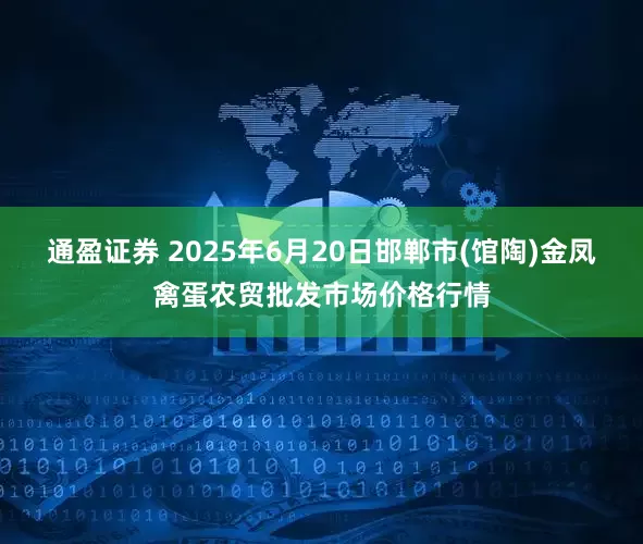 通盈证券 2025年6月20日邯郸市(馆陶)金凤禽蛋农贸批发市场价格行情