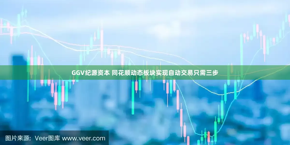 GGV纪源资本 同花顺动态板块实现自动交易只需三步